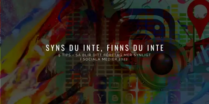 5 tips – så blir ditt företag mer synligt i sociala medier 2022